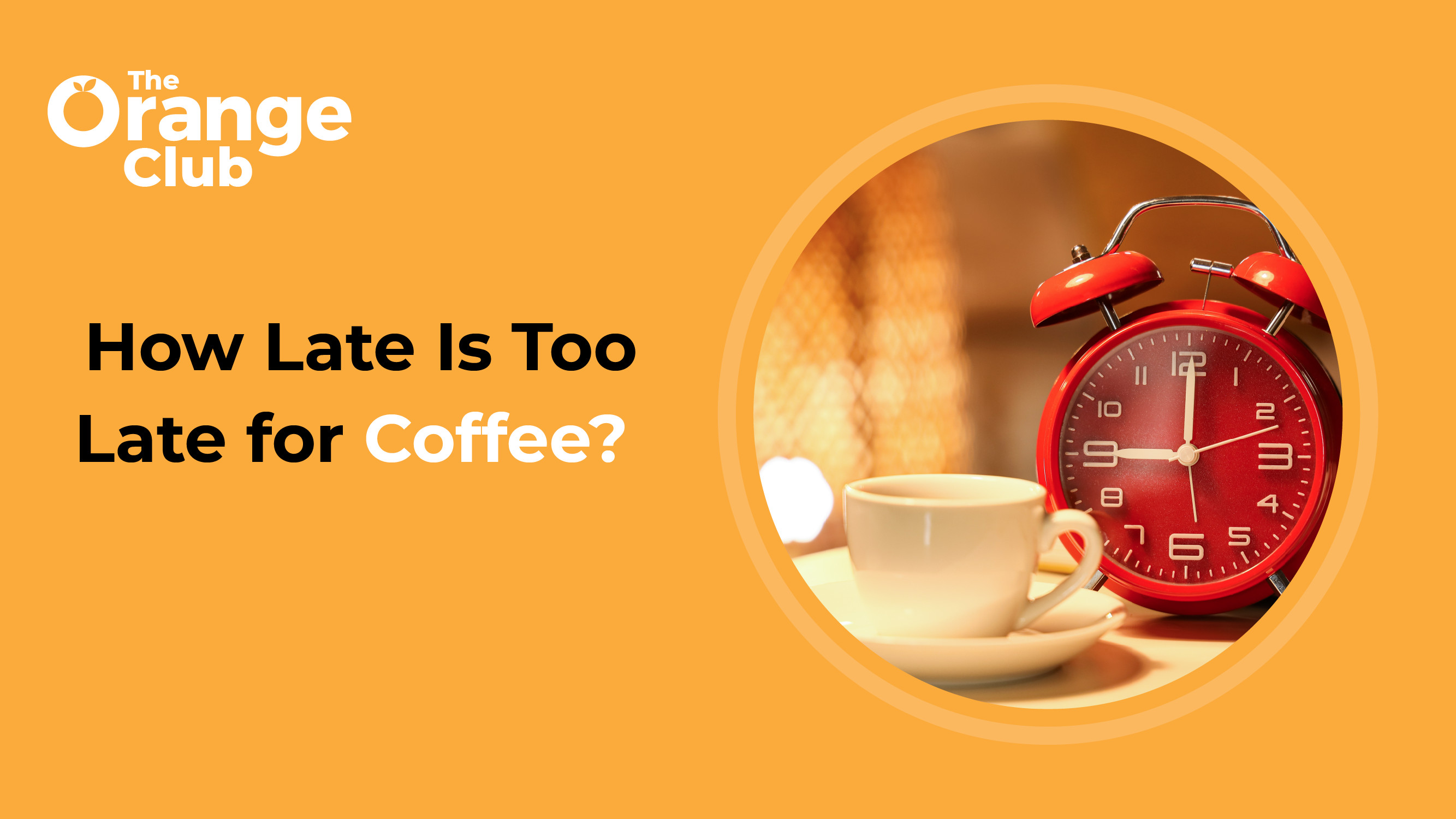 How Late Is Too Late for Coffee?